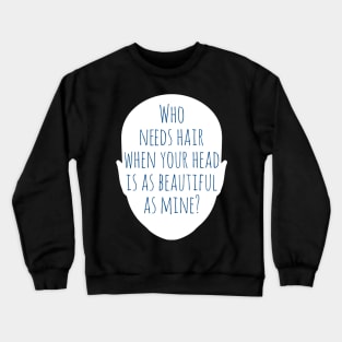 Who Needs Hair with this Beautiful Head? Crewneck Sweatshirt